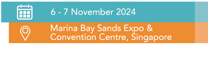 6 - 7 November 2024; Marina Bay Sands Expo & Convention Centre, Singapore; Registration Coming Soon